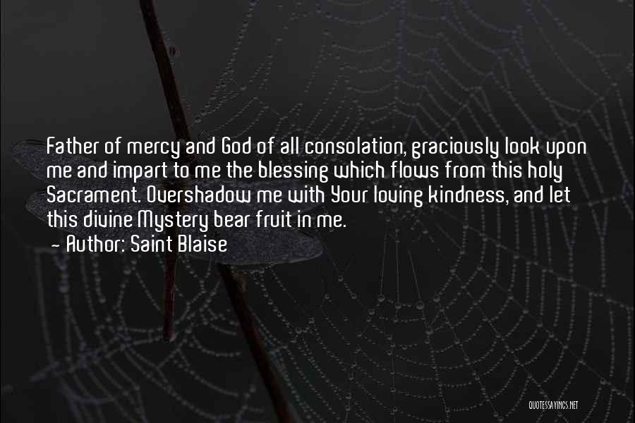 Saint Blaise Quotes: Father Of Mercy And God Of All Consolation, Graciously Look Upon Me And Impart To Me The Blessing Which Flows