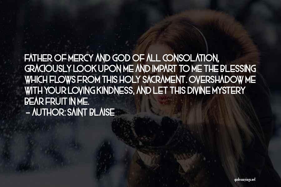 Saint Blaise Quotes: Father Of Mercy And God Of All Consolation, Graciously Look Upon Me And Impart To Me The Blessing Which Flows