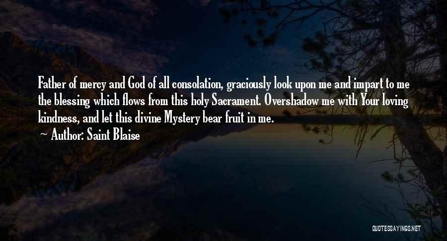 Saint Blaise Quotes: Father Of Mercy And God Of All Consolation, Graciously Look Upon Me And Impart To Me The Blessing Which Flows
