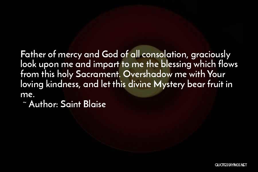 Saint Blaise Quotes: Father Of Mercy And God Of All Consolation, Graciously Look Upon Me And Impart To Me The Blessing Which Flows