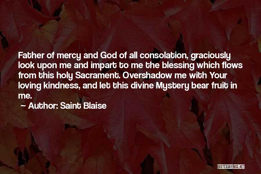 Saint Blaise Quotes: Father Of Mercy And God Of All Consolation, Graciously Look Upon Me And Impart To Me The Blessing Which Flows