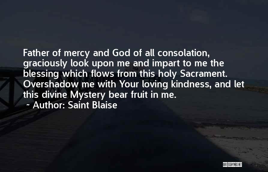 Saint Blaise Quotes: Father Of Mercy And God Of All Consolation, Graciously Look Upon Me And Impart To Me The Blessing Which Flows