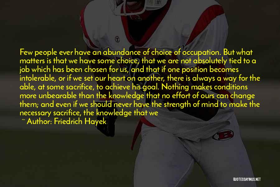 Friedrich Hayek Quotes: Few People Ever Have An Abundance Of Choice Of Occupation. But What Matters Is That We Have Some Choice, That