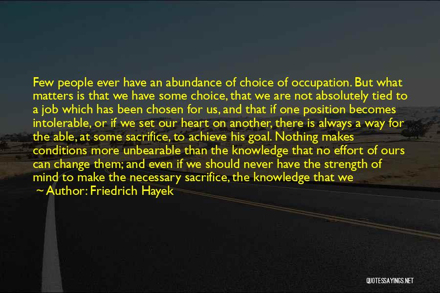 Friedrich Hayek Quotes: Few People Ever Have An Abundance Of Choice Of Occupation. But What Matters Is That We Have Some Choice, That