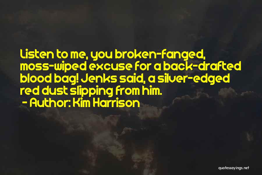 Kim Harrison Quotes: Listen To Me, You Broken-fanged, Moss-wiped Excuse For A Back-drafted Blood Bag! Jenks Said, A Silver-edged Red Dust Slipping From