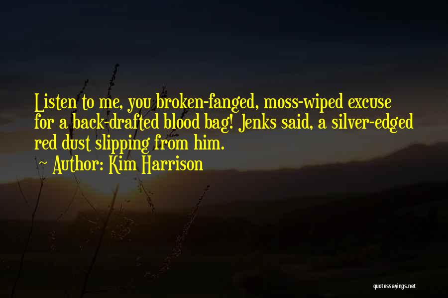 Kim Harrison Quotes: Listen To Me, You Broken-fanged, Moss-wiped Excuse For A Back-drafted Blood Bag! Jenks Said, A Silver-edged Red Dust Slipping From