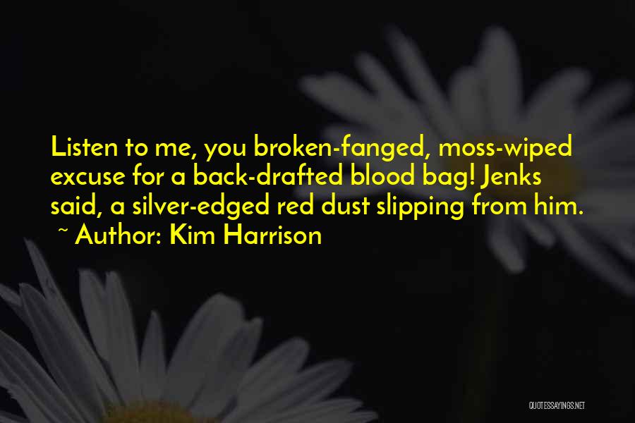 Kim Harrison Quotes: Listen To Me, You Broken-fanged, Moss-wiped Excuse For A Back-drafted Blood Bag! Jenks Said, A Silver-edged Red Dust Slipping From