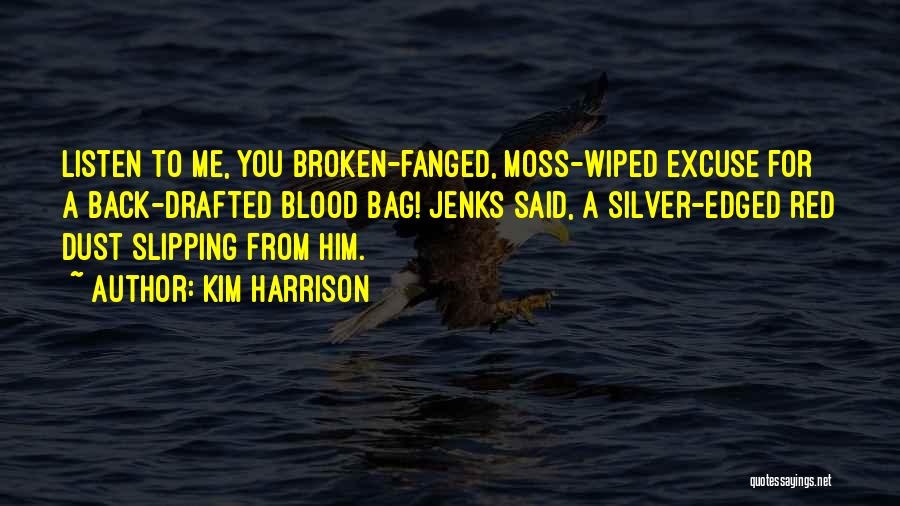 Kim Harrison Quotes: Listen To Me, You Broken-fanged, Moss-wiped Excuse For A Back-drafted Blood Bag! Jenks Said, A Silver-edged Red Dust Slipping From