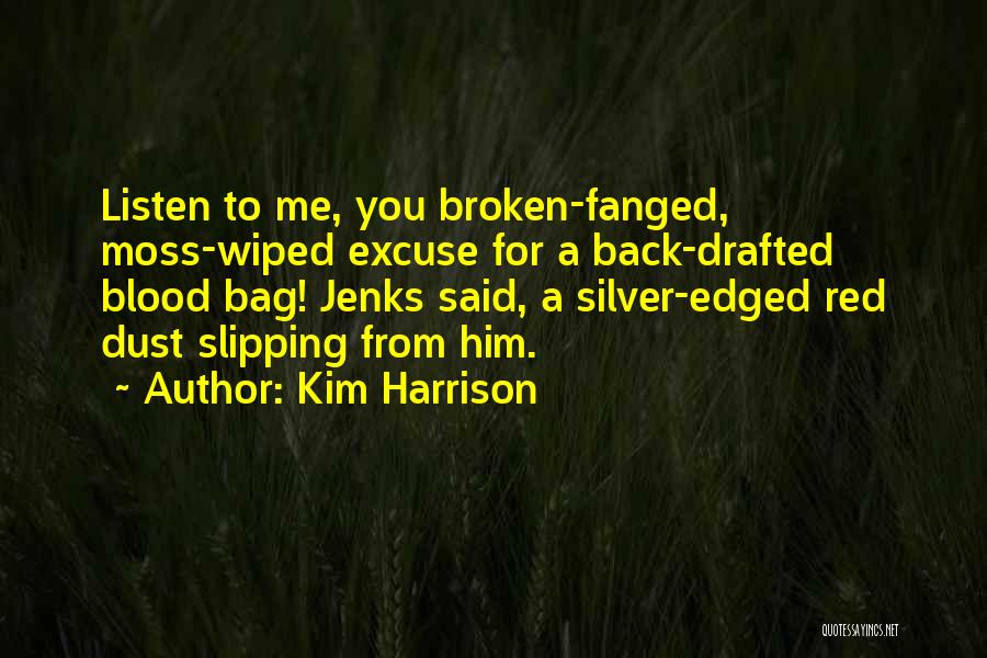 Kim Harrison Quotes: Listen To Me, You Broken-fanged, Moss-wiped Excuse For A Back-drafted Blood Bag! Jenks Said, A Silver-edged Red Dust Slipping From