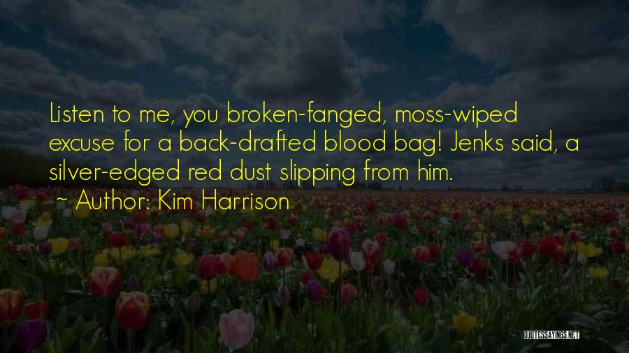 Kim Harrison Quotes: Listen To Me, You Broken-fanged, Moss-wiped Excuse For A Back-drafted Blood Bag! Jenks Said, A Silver-edged Red Dust Slipping From