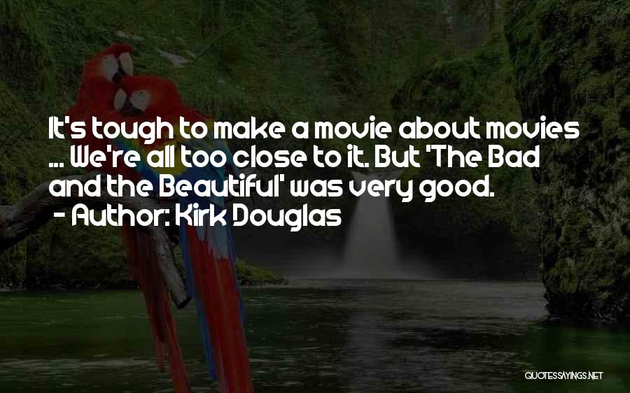 Kirk Douglas Quotes: It's Tough To Make A Movie About Movies ... We're All Too Close To It. But 'the Bad And The