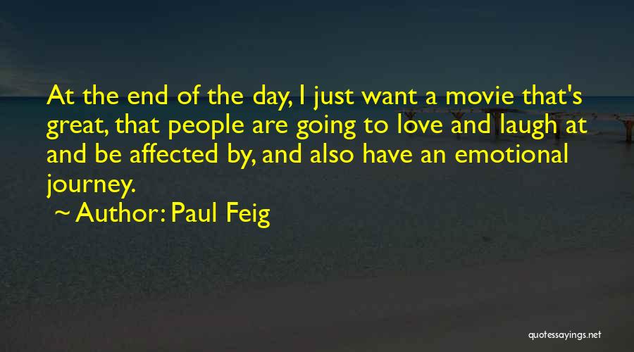 Paul Feig Quotes: At The End Of The Day, I Just Want A Movie That's Great, That People Are Going To Love And