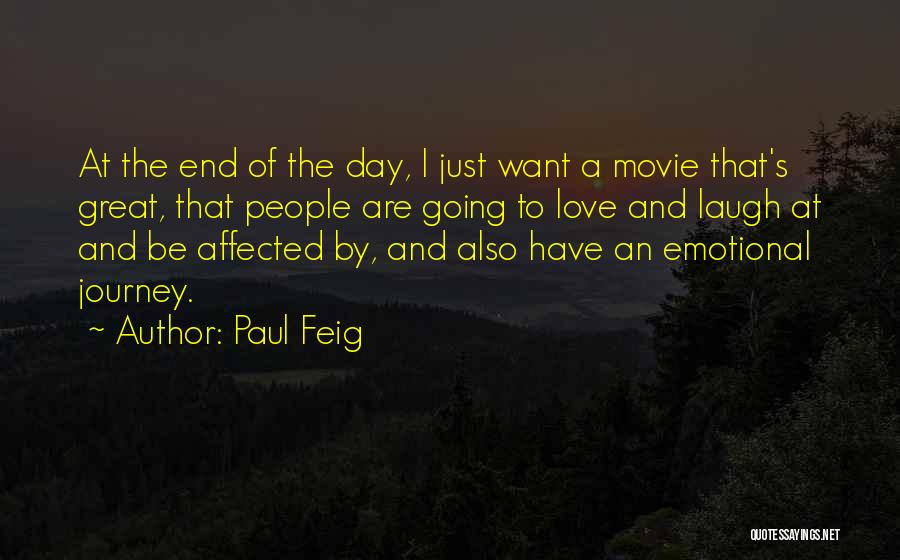 Paul Feig Quotes: At The End Of The Day, I Just Want A Movie That's Great, That People Are Going To Love And