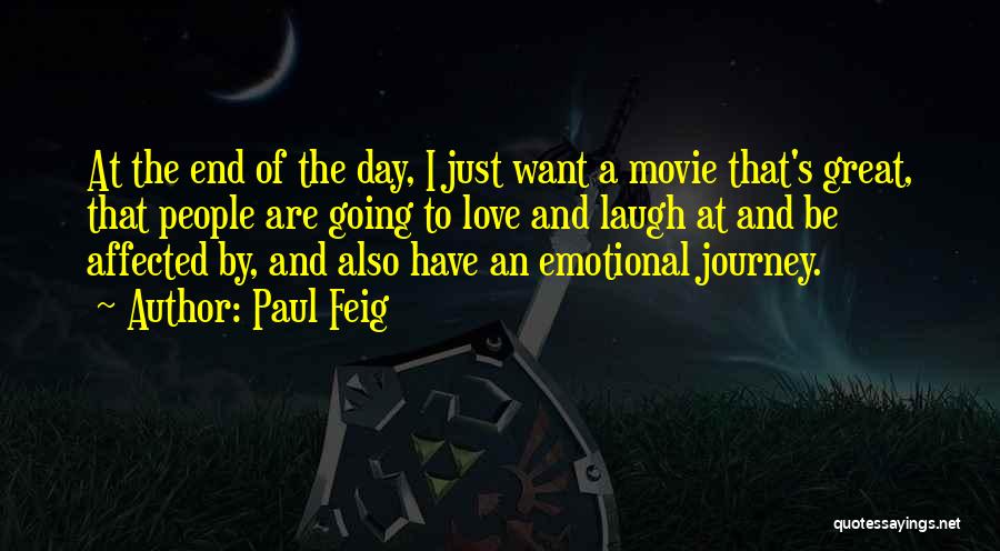 Paul Feig Quotes: At The End Of The Day, I Just Want A Movie That's Great, That People Are Going To Love And