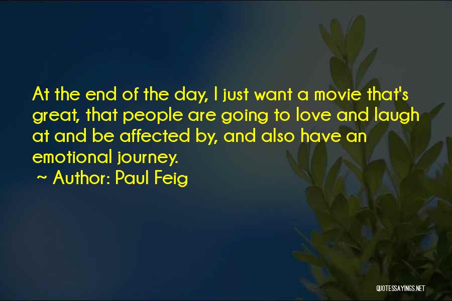 Paul Feig Quotes: At The End Of The Day, I Just Want A Movie That's Great, That People Are Going To Love And