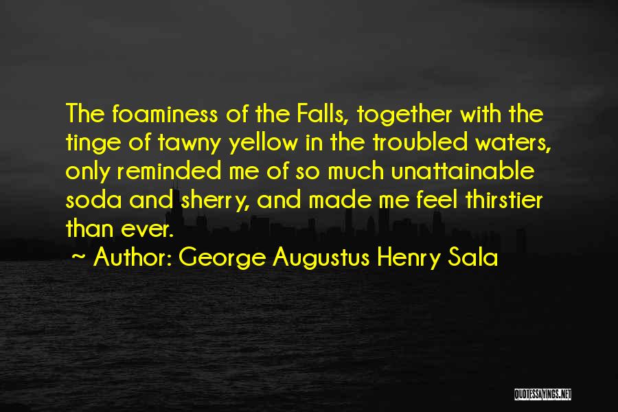 George Augustus Henry Sala Quotes: The Foaminess Of The Falls, Together With The Tinge Of Tawny Yellow In The Troubled Waters, Only Reminded Me Of