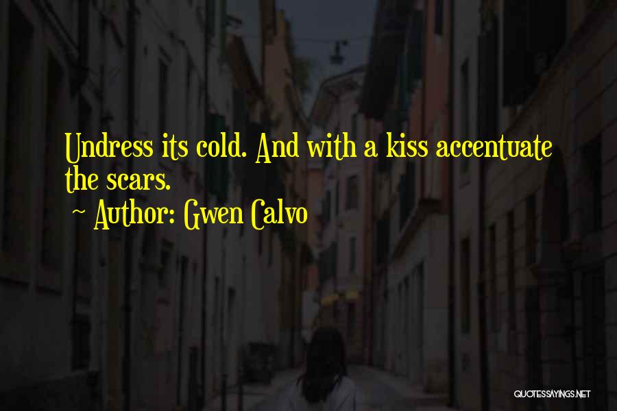 Gwen Calvo Quotes: Undress Its Cold. And With A Kiss Accentuate The Scars.