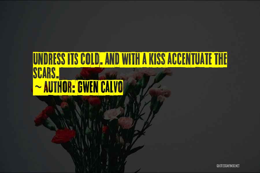 Gwen Calvo Quotes: Undress Its Cold. And With A Kiss Accentuate The Scars.