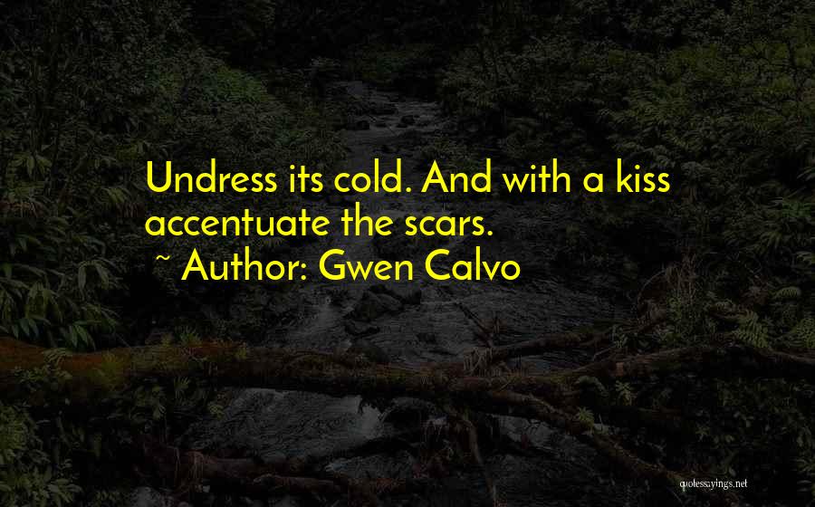 Gwen Calvo Quotes: Undress Its Cold. And With A Kiss Accentuate The Scars.