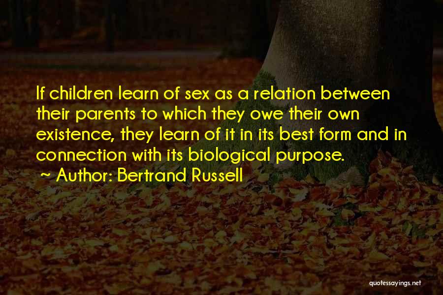 Bertrand Russell Quotes: If Children Learn Of Sex As A Relation Between Their Parents To Which They Owe Their Own Existence, They Learn