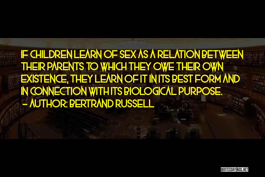 Bertrand Russell Quotes: If Children Learn Of Sex As A Relation Between Their Parents To Which They Owe Their Own Existence, They Learn