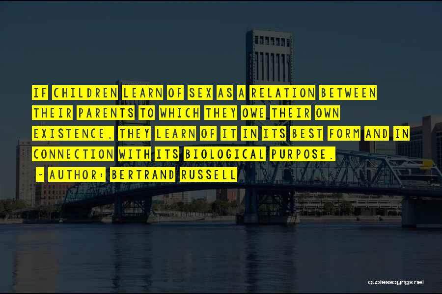 Bertrand Russell Quotes: If Children Learn Of Sex As A Relation Between Their Parents To Which They Owe Their Own Existence, They Learn