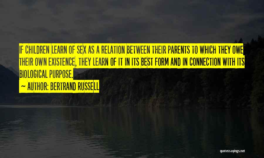 Bertrand Russell Quotes: If Children Learn Of Sex As A Relation Between Their Parents To Which They Owe Their Own Existence, They Learn
