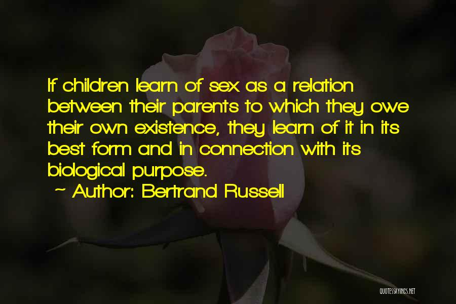 Bertrand Russell Quotes: If Children Learn Of Sex As A Relation Between Their Parents To Which They Owe Their Own Existence, They Learn