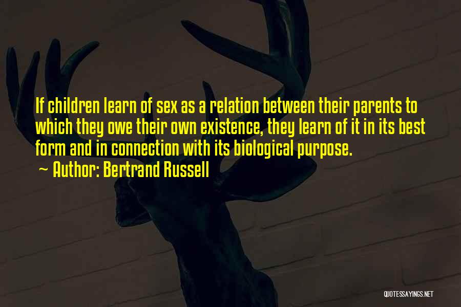 Bertrand Russell Quotes: If Children Learn Of Sex As A Relation Between Their Parents To Which They Owe Their Own Existence, They Learn