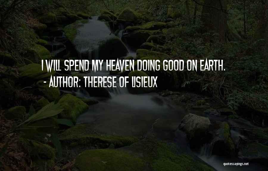 Therese Of Lisieux Quotes: I Will Spend My Heaven Doing Good On Earth.
