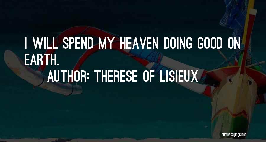 Therese Of Lisieux Quotes: I Will Spend My Heaven Doing Good On Earth.