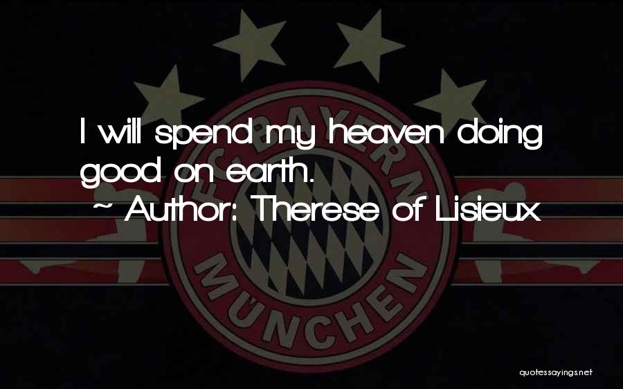 Therese Of Lisieux Quotes: I Will Spend My Heaven Doing Good On Earth.