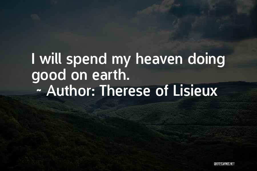 Therese Of Lisieux Quotes: I Will Spend My Heaven Doing Good On Earth.