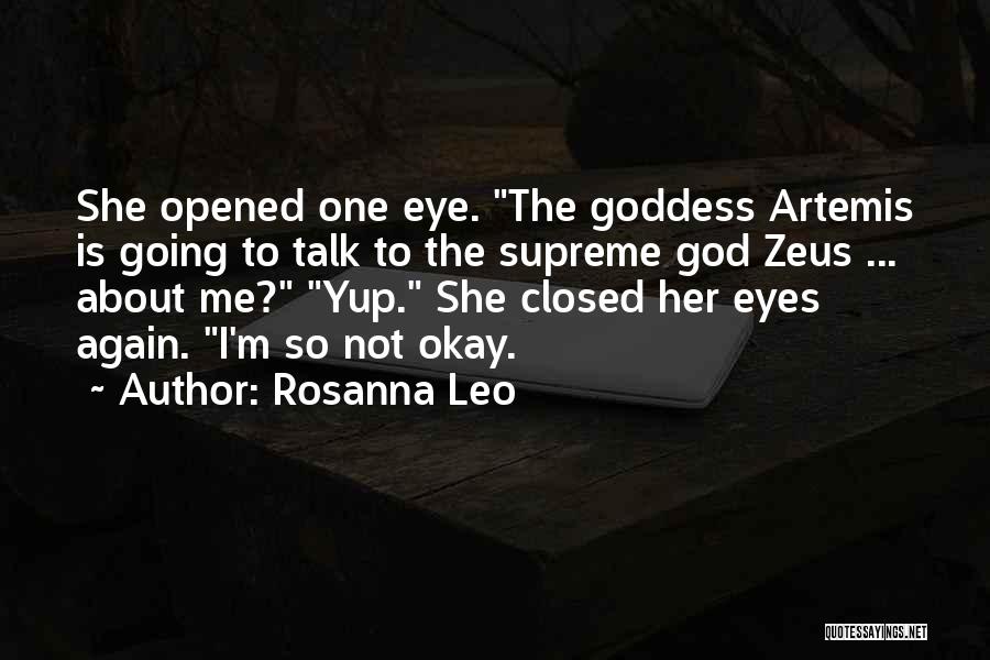 Rosanna Leo Quotes: She Opened One Eye. The Goddess Artemis Is Going To Talk To The Supreme God Zeus ... About Me? Yup.