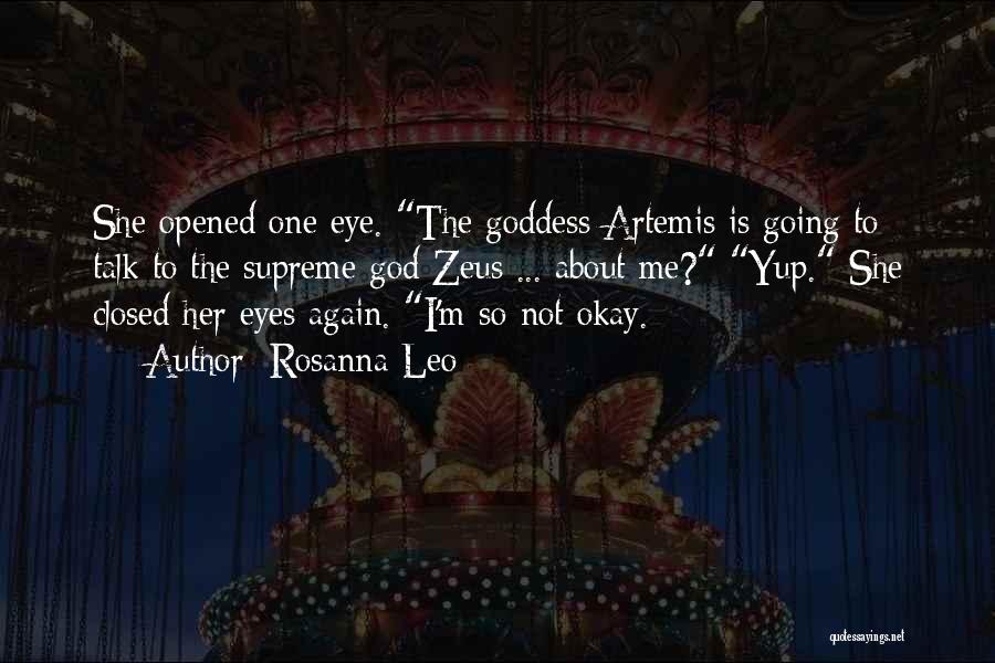 Rosanna Leo Quotes: She Opened One Eye. The Goddess Artemis Is Going To Talk To The Supreme God Zeus ... About Me? Yup.