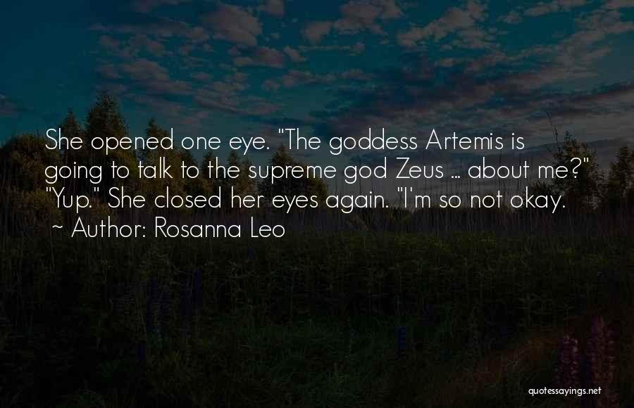 Rosanna Leo Quotes: She Opened One Eye. The Goddess Artemis Is Going To Talk To The Supreme God Zeus ... About Me? Yup.