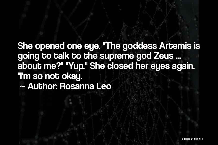 Rosanna Leo Quotes: She Opened One Eye. The Goddess Artemis Is Going To Talk To The Supreme God Zeus ... About Me? Yup.