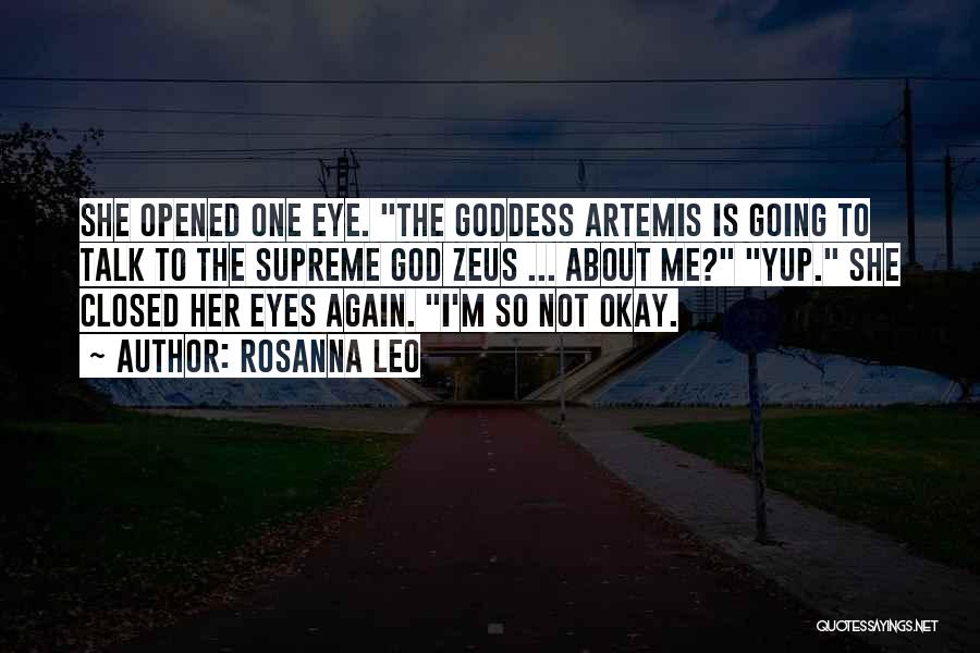 Rosanna Leo Quotes: She Opened One Eye. The Goddess Artemis Is Going To Talk To The Supreme God Zeus ... About Me? Yup.