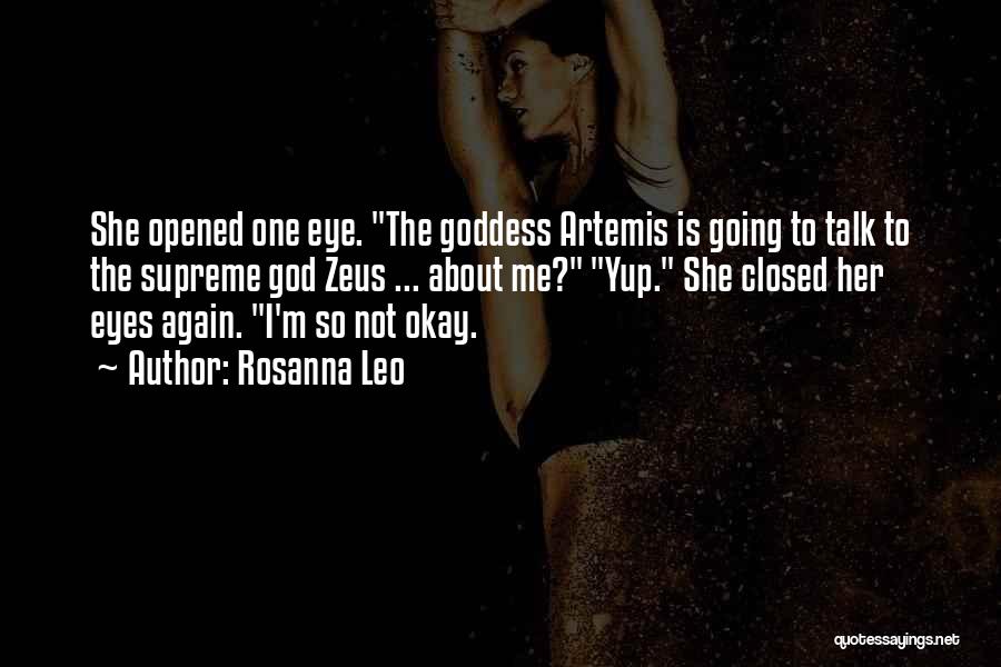 Rosanna Leo Quotes: She Opened One Eye. The Goddess Artemis Is Going To Talk To The Supreme God Zeus ... About Me? Yup.