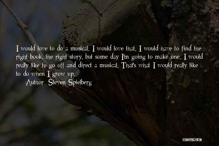 Steven Spielberg Quotes: I Would Love To Do A Musical. I Would Love That. I Would Have To Find The Right Book, The