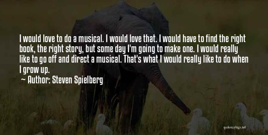 Steven Spielberg Quotes: I Would Love To Do A Musical. I Would Love That. I Would Have To Find The Right Book, The