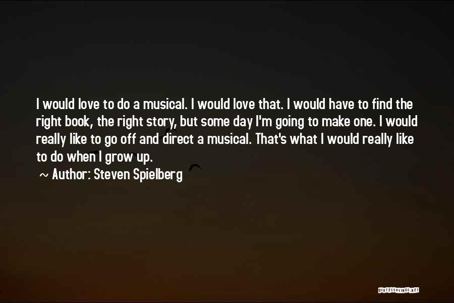 Steven Spielberg Quotes: I Would Love To Do A Musical. I Would Love That. I Would Have To Find The Right Book, The