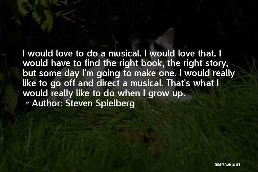 Steven Spielberg Quotes: I Would Love To Do A Musical. I Would Love That. I Would Have To Find The Right Book, The