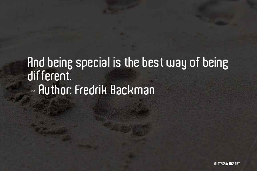 Fredrik Backman Quotes: And Being Special Is The Best Way Of Being Different.