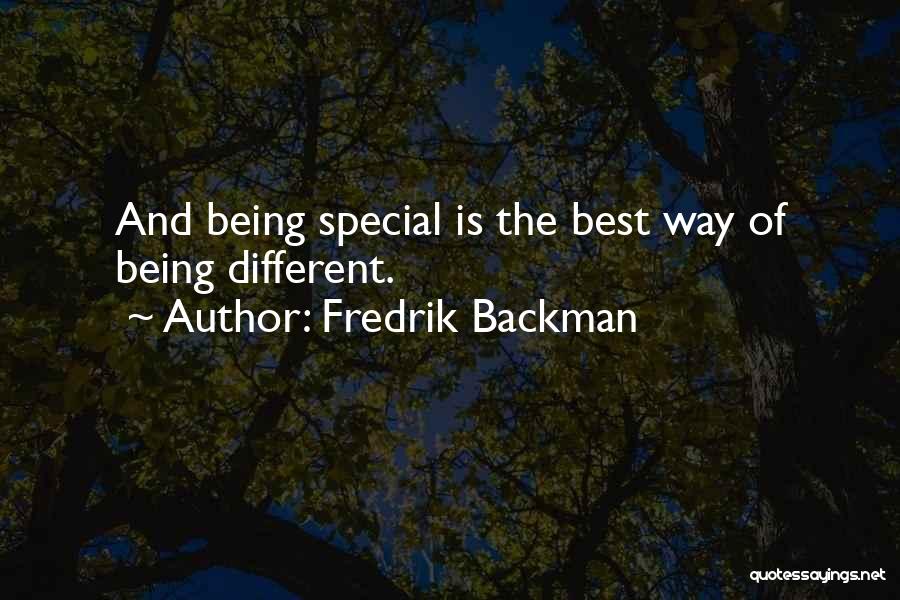 Fredrik Backman Quotes: And Being Special Is The Best Way Of Being Different.