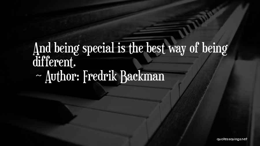 Fredrik Backman Quotes: And Being Special Is The Best Way Of Being Different.