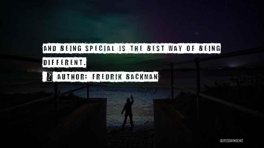 Fredrik Backman Quotes: And Being Special Is The Best Way Of Being Different.