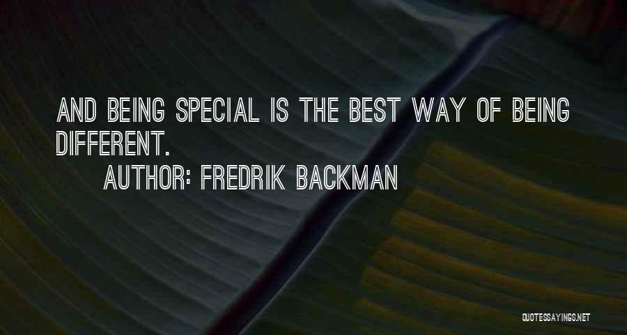 Fredrik Backman Quotes: And Being Special Is The Best Way Of Being Different.