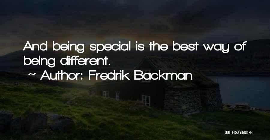 Fredrik Backman Quotes: And Being Special Is The Best Way Of Being Different.