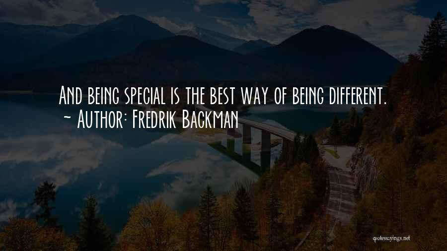 Fredrik Backman Quotes: And Being Special Is The Best Way Of Being Different.
